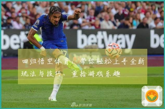 回归悟空体育,带你轻松上手全新玩法与技巧,重拾游戏乐趣